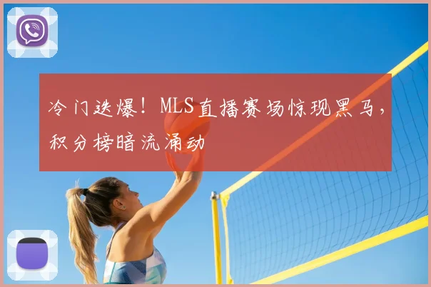 冷门迭爆!MLS直播赛场惊现黑马,积分榜暗流涌动