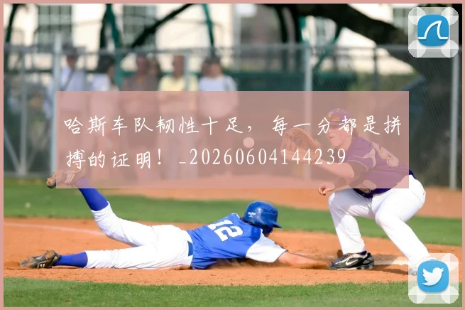 哈斯车队韧性十足，每一分都是拼搏的证明！_20260604144239