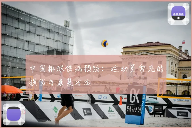 中国排球伤病预防:运动员常见的损伤与康复方法